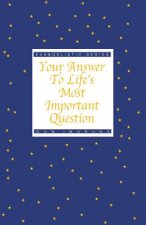 Your Answer To Life's Most Important Question