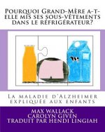 Pourquoi Grand-M?re a-t-elle mis ses sous-v?tements dans le réfrigérateur?: La maladie d'Alzheimer expliquée aux enfants