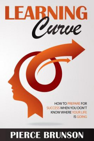 Learning Curve: How To Prepare for Success When You Don't Know Where Your Life Is Going