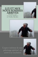 LUI et Moi Nous Sommes Arrives: L'aspect intérieur de mon p?lerinage spirituel est arrivé ? sa conclusion