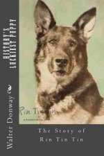 History's Luckiest Puppy: The Story of Rin Tin Tin