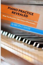 Piano Practice Revealed - How to Practice The Piano Effectively...
