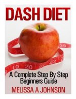 Dash Diet: A Complete Step By Step Beginners Guide