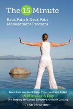 The 15 Minute Back Pain and Neck Pain Management Program: Back Pain and Neck Pain Treatment and Relief 15 Minutes a Day No Surgery No Drugs. Effective