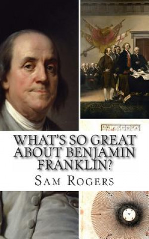 What's So Great About Benjamin Franklin?: A Biography of Benjamin Franklin Just for Kids!