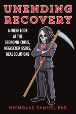 Unending Recovery: A Fresh Look at the Economic Crisis, Neglected Issues, Real Solutions