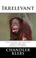 Irrelevant: Some things are relevant, others are not. Some I remember The rest I forgot