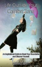 Life Outside Your Comfort Zone: An Inspirational Guide to Break Your Boundaries and Discover Yourself