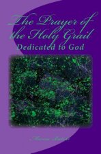 The Prayer of the Holy Grail: Dedicated to God