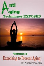 Anti Aging Techniques EXPOSED Vol 5: Exercising to Prevent Aging