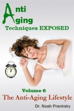 Anti Aging Techniques EXPOSED Vol 6: The Anti-Aging Lifestyle