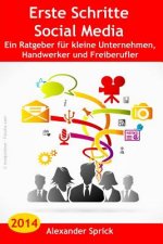 Erste Schritte Social Media: Ein Ratgeber für kleine Unternehmen, Handwerker und Freiberufler