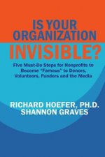 Is Your Organization Invisible?: 5 Must-Do Steps for Nonprofits to Take to Become 