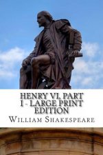 Henry VI, Part I - Large Print Edition: The First Part of King Henry the Sixth: A Play