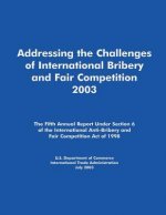 Addressing the Challenges of International Bribery and Fair Competition 2003: The Fifth Annual Report Under Section 6 of the International Anti-Briber