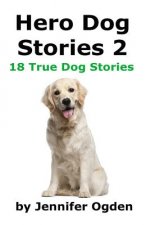 Hero Dog Stories 2: 18 More True Stories of Amazing Dogs