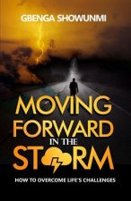 Moving Forward in the Storm: How to Rise Above Life's Challenge