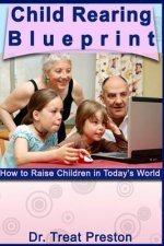 Child Rearing Blueprint: How to Raise Children in Today's World