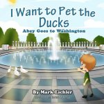 I Want to Pet the Ducks: Abey Goes to Washington