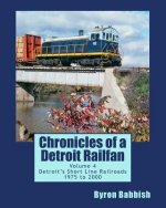 Chronicles of a Detroit Railfan Volume 4: Detroit's Short Line Railroads 1975 to 2000