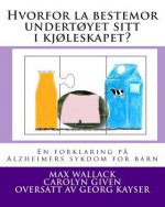 Hvorfor la bestemor undert?yet sitt i kj?leskapet?: En forklaring p? Alzheimers sykdom for barn