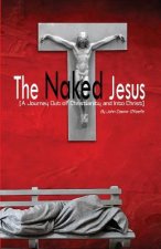 The Naked Jesus: A Journey Out of Christianity and Into Christ