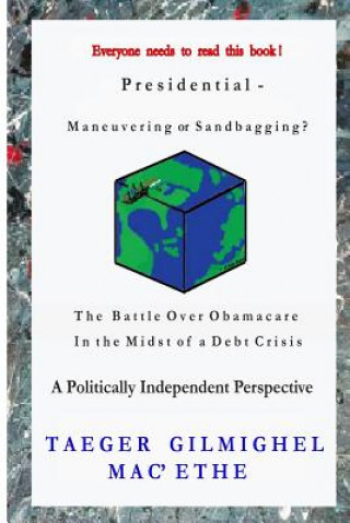 Presidential -: Maneuvering or Sandbagging? The Battle Over Obamacare in the Midst of a Debt Crisis - A Politically Independent Perspe