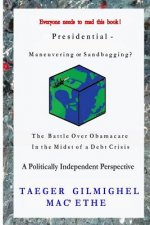 Presidential -: Maneuvering or Sandbagging? The Battle Over Obamacare in the Midst of a Debt Crisis - A Politically Independent Perspe