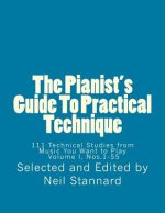 The Pianist's Guide To Practical Technique, Vol. 1: 111 Technical Studies from Music You Want to Play Volume I