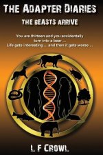 The Beasts Arrive: You are thirteen and you accidentally turn into a bear ... life gets interesting ... and then it gets worse ...