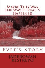 Maybe This Was the Way It Really Happened: Evee's Story