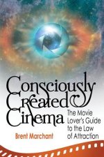 Consciously Created Cinema: The Movie Lover's Guide to the Law of Attraction