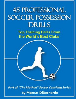 45 Professional Soccer Possession Drills: Top Training Drills From the World's Best Clubs