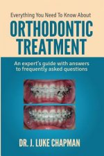 Everything You Need To Know About Orthodontic Treatment: An expert's guide with answers to frequently asked questions