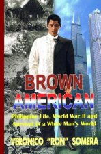 Brown American: Philippine Life, World War II and Survival in a White Man's World