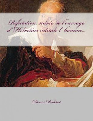 Refutation suivie de l'ouvrage d' Helvetius intitule l' homme...