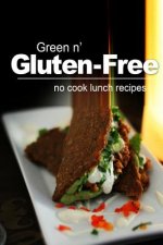 Green n' Gluten-Free - No Cook Lunch Recipes: Gluten-Free cookbook series for the real Gluten-Free diet eaters