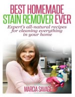 Best Homemade Stain Remover Ever: Expert's all-natural recipes for cleaning everything in your home