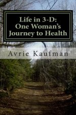 Life in 3-D: : One Woman's Journey to Health