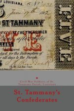 St. Tammany's Confederates: & Civil War soldiers with ties to St Tammany Parish, Louisiana