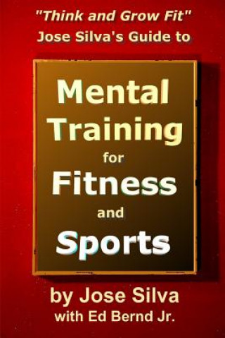 Jose Silva's Guide to Mental Training for Fitness and Sports