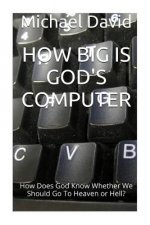 How Big Is God's Computer?: How Does God Know Whether We Go To Heaven or Hell?