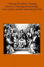 A Manual of Catholic Theology: Based on Scheeben's Dogmatik