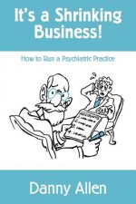 It's a Shrinking Business!: How to Run a Psychiatric Practice