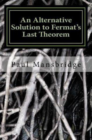 An Alternative Solution to Fermat's Last Theorem: An Alternative Solution to Fermat's Last Theorem