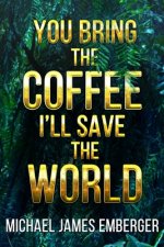 You Bring the Coffee, I'll Save the World