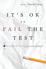 IT'S OK to FAIL THE TEST: As Long as You Learn the Lesson