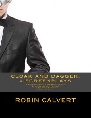 Cloak and Dagger: 4 Screenplays: C For Combatant M For Masquerader, An Offer You Can't Refuse, T.I.G.H.T.R.O.P.E. v N.E.T. & Opening Gam