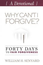 Why Can't I Forgive? Devotional: Forty Days to Fair Forgiveness