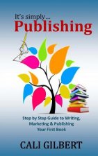 It's Simply Publishing: Step By Step Guide to Writing, Marketing & Publishing Your First Book